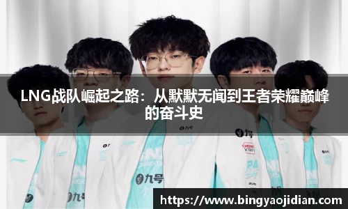 LNG战队崛起之路：从默默无闻到王者荣耀巅峰的奋斗史