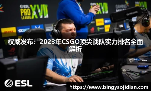 权威发布：2023年CSGO顶尖战队实力排名全面解析
