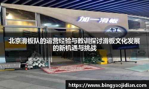 北京滑板队的运营经验与教训探讨滑板文化发展的新机遇与挑战