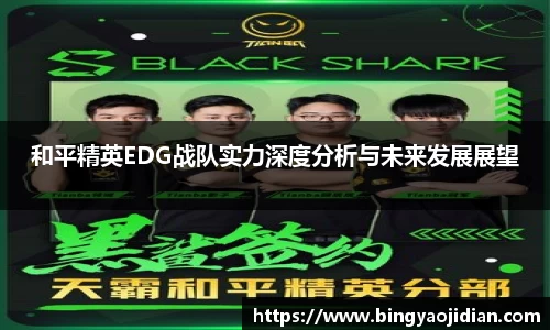 和平精英EDG战队实力深度分析与未来发展展望