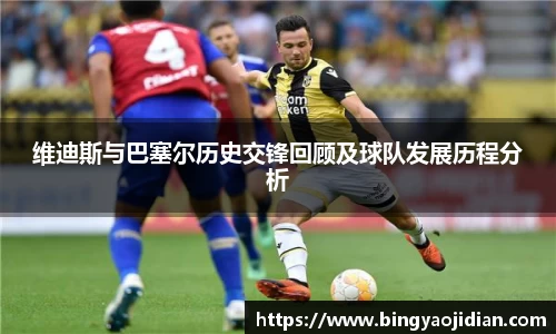 维迪斯与巴塞尔历史交锋回顾及球队发展历程分析